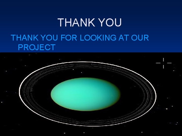 THANK YOU FOR LOOKING AT OUR PROJECT 