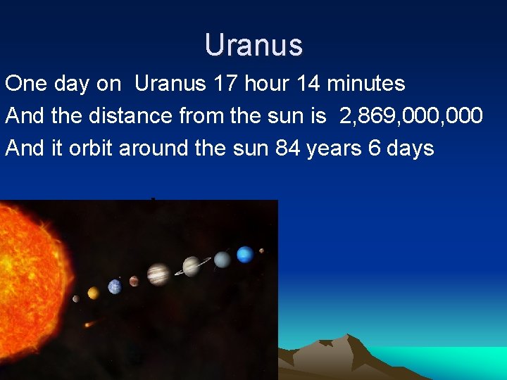 Uranus One day on Uranus 17 hour 14 minutes And the distance from the