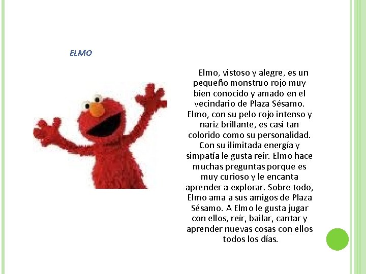 ELMO Elmo, vistoso y alegre, es un pequeño monstruo rojo muy bien conocido y