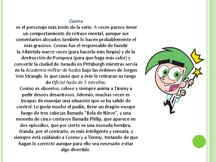 Cosmo es el personaje más tonto de la serie. A veces parece tener un