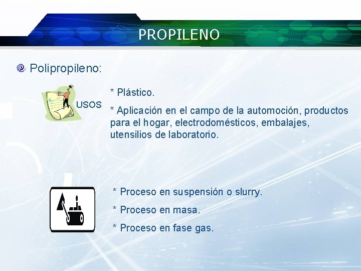 PROPILENO Polipropileno: * Plástico. USOS * Aplicación en el campo de la automoción, productos