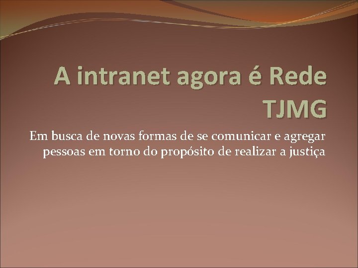 A intranet agora é Rede TJMG Em busca de novas formas de se comunicar