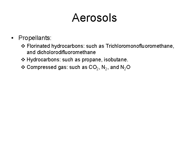 Aerosols • Propellants: v Florinated hydrocarbons: such as Trichloromonofluoromethane, and dicholorodifluoromethane v Hydrocarbons: such