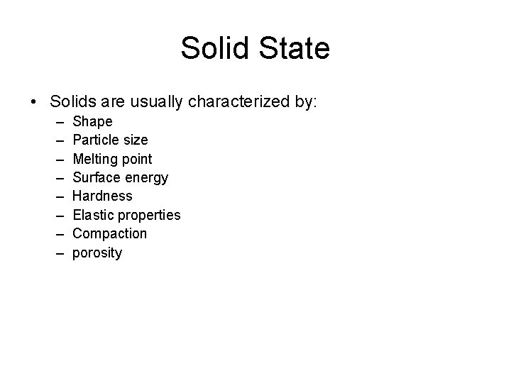 Solid State • Solids are usually characterized by: – – – – Shape Particle