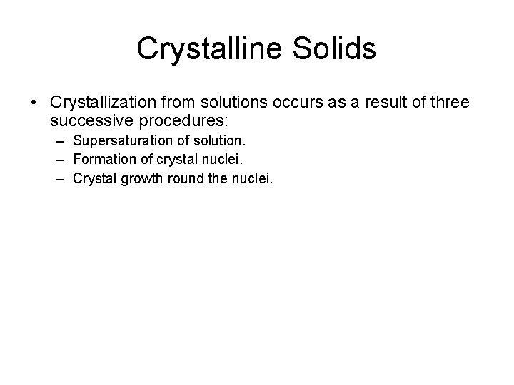 Crystalline Solids • Crystallization from solutions occurs as a result of three successive procedures: