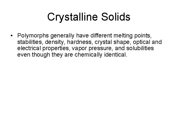 Crystalline Solids • Polymorphs generally have different melting points, stabilities, density, hardness, crystal shape,