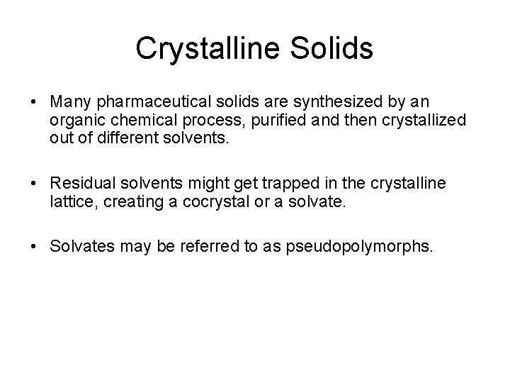 Crystalline Solids • Many pharmaceutical solids are synthesized by an organic chemical process, purified