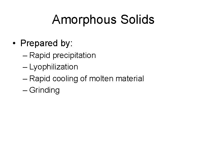 Amorphous Solids • Prepared by: – Rapid precipitation – Lyophilization – Rapid cooling of