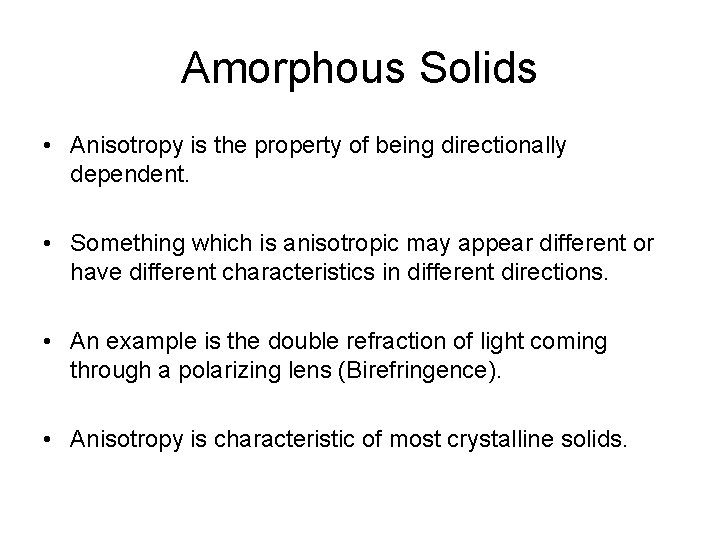 Amorphous Solids • Anisotropy is the property of being directionally dependent. • Something which