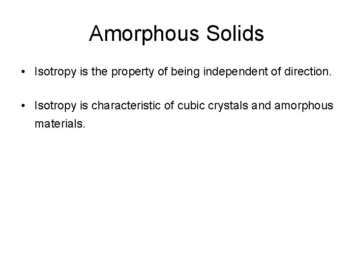 Amorphous Solids • Isotropy is the property of being independent of direction. • Isotropy
