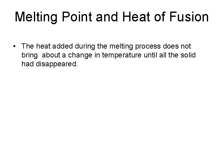 Melting Point and Heat of Fusion • The heat added during the melting process