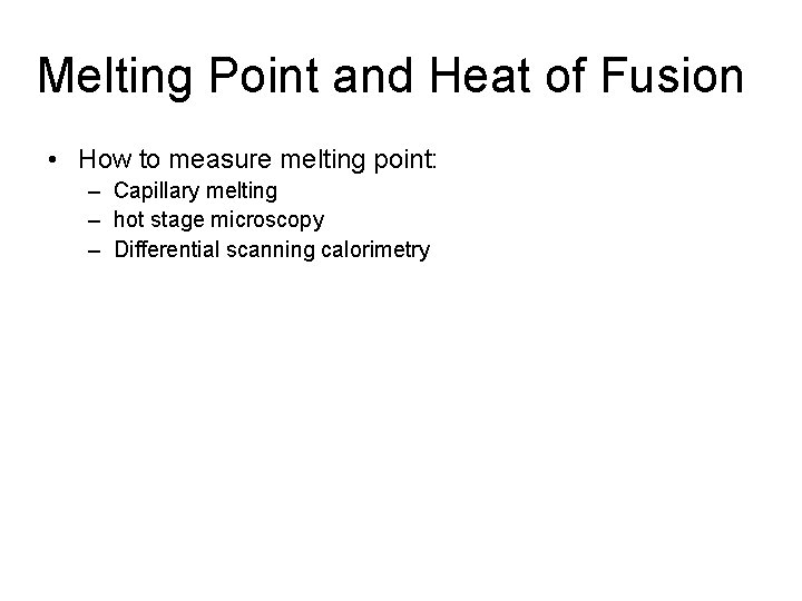 Melting Point and Heat of Fusion • How to measure melting point: – Capillary