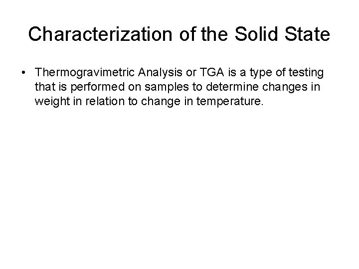 Characterization of the Solid State • Thermogravimetric Analysis or TGA is a type of