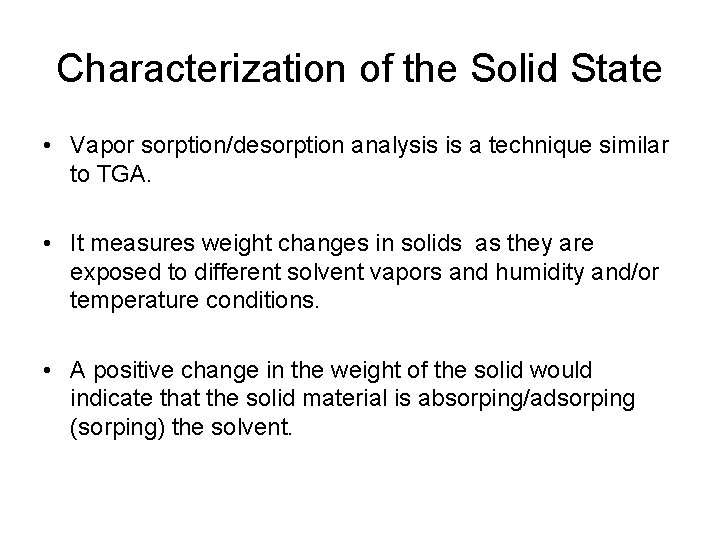 Characterization of the Solid State • Vapor sorption/desorption analysis is a technique similar to
