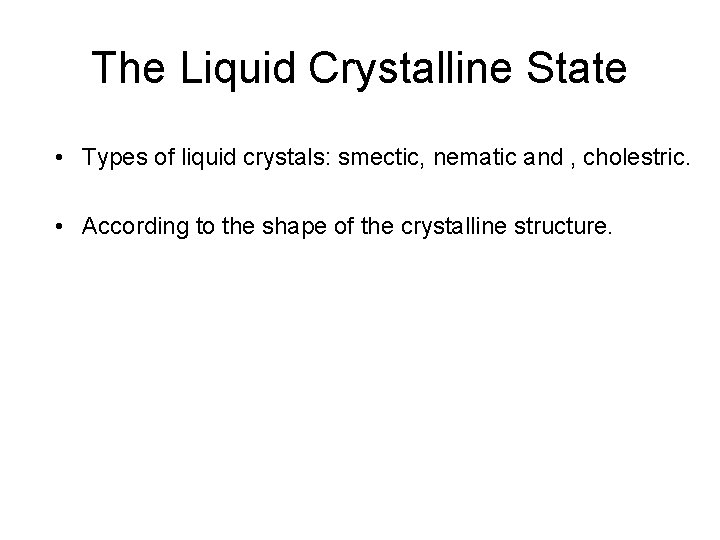 The Liquid Crystalline State • Types of liquid crystals: smectic, nematic and , cholestric.