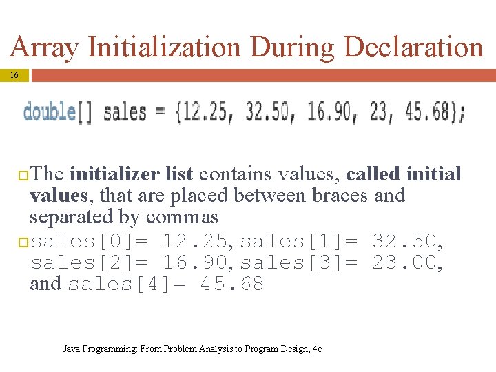 Array Initialization During Declaration 16 The initializer list contains values, called initial values, that