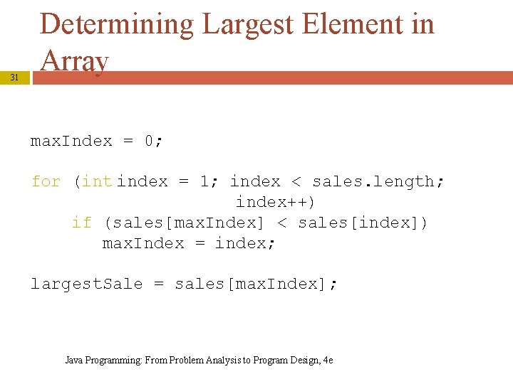 31 Determining Largest Element in Array max. Index = 0; for (int index =
