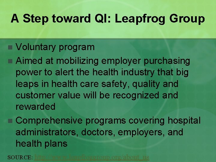 A Step toward QI: Leapfrog Group Voluntary program n Aimed at mobilizing employer purchasing