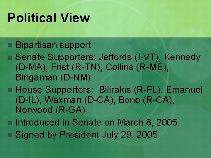 Political View Bipartisan support n Senate Supporters: Jeffords (I-VT), Kennedy (D-MA), Frist (R-TN), Collins