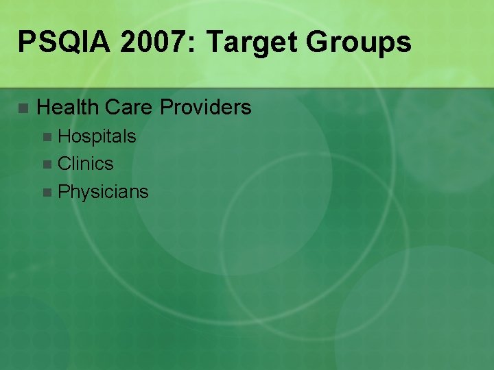 PSQIA 2007: Target Groups n Health Care Providers Hospitals n Clinics n Physicians n