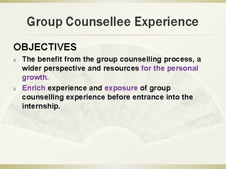 Group Counsellee Experience OBJECTIVES ß ß The benefit from the group counselling process, a