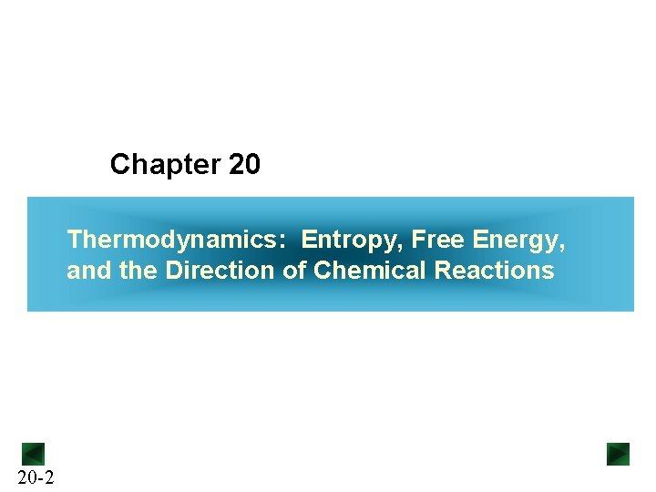 Chapter 20 Thermodynamics: Entropy, Free Energy, and the Direction of Chemical Reactions 20 -2