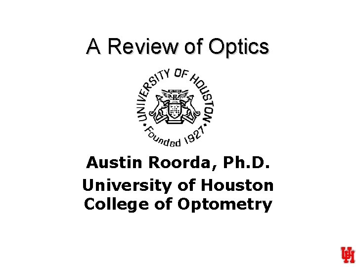 A Review of Optics Austin Roorda, Ph. D. University of Houston College of Optometry