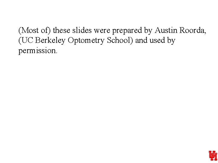 (Most of) these slides were prepared by Austin Roorda, (UC Berkeley Optometry School) and