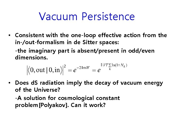 Vacuum Persistence • Consistent with the one-loop effective action from the in-/out-formalism in de Vacuum Persistence • Consistent with the one-loop effective action from the in-/out-formalism in de