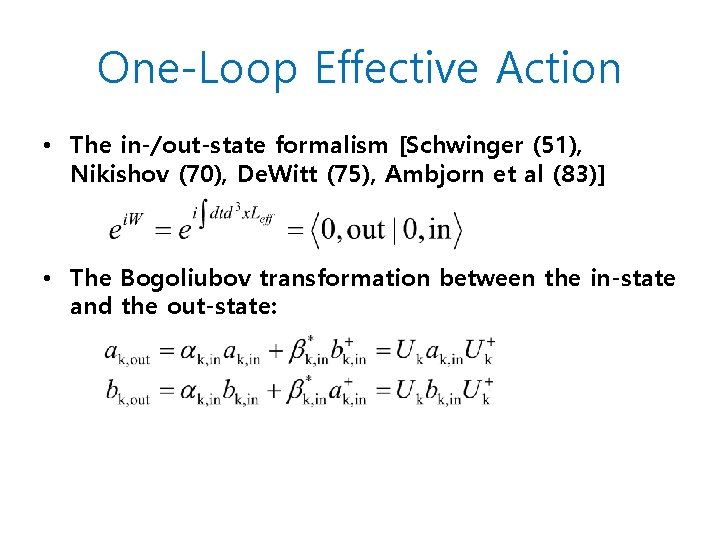 One-Loop Effective Action • The in-/out-state formalism [Schwinger (51), Nikishov (70), De. Witt (75), One-Loop Effective Action • The in-/out-state formalism [Schwinger (51), Nikishov (70), De. Witt (75),