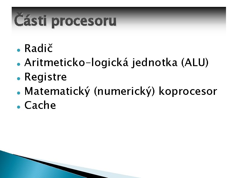 Části procesoru Radič Aritmeticko-logická jednotka (ALU) Registre Matematický (numerický) koprocesor Cache 