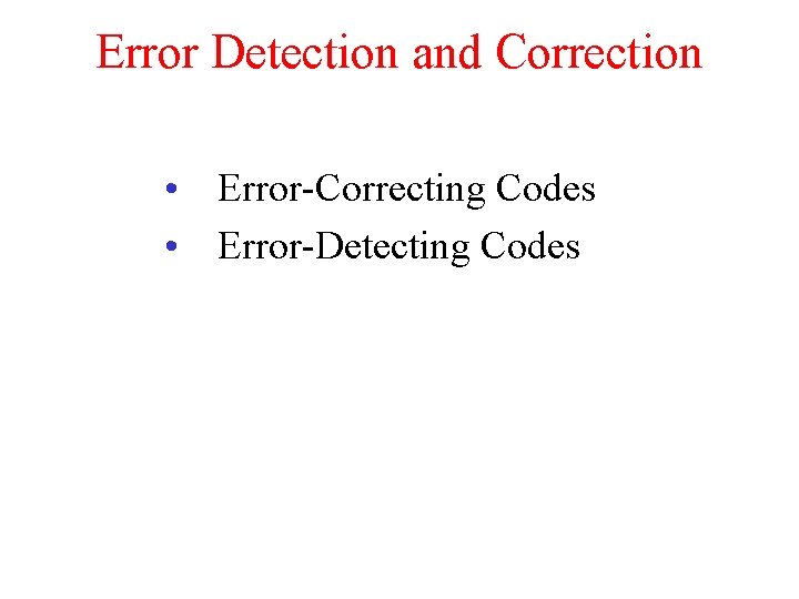 Error Detection and Correction • Error-Correcting Codes • Error-Detecting Codes 
