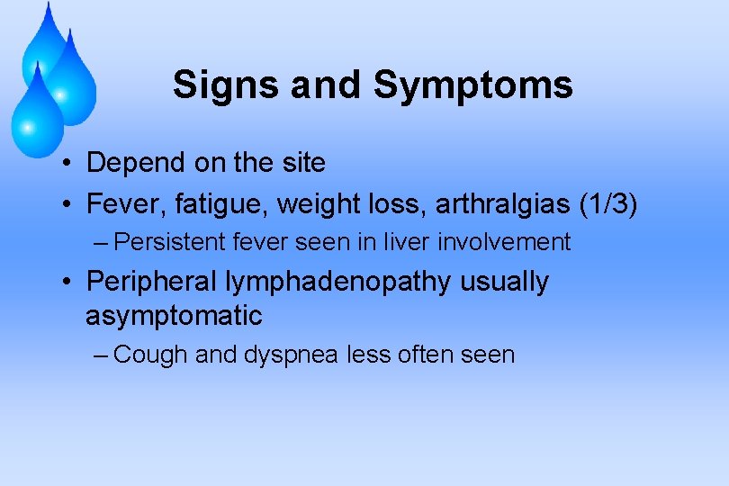 Signs and Symptoms • Depend on the site • Fever, fatigue, weight loss, arthralgias