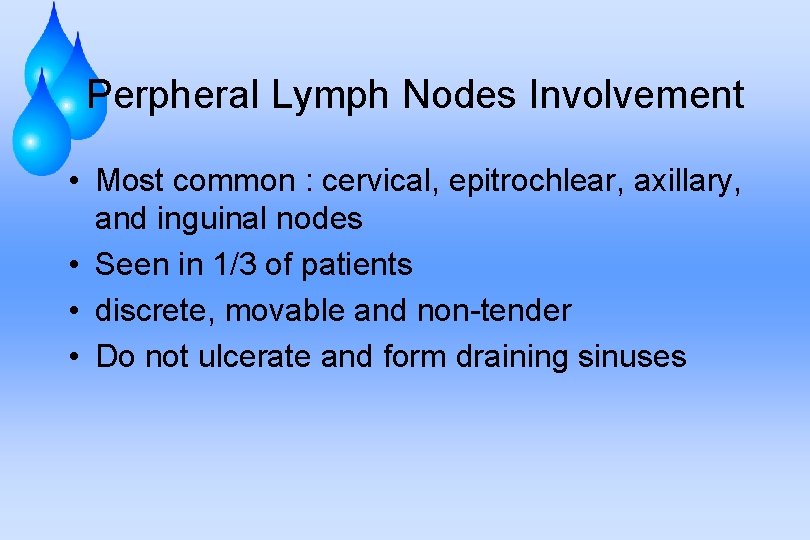 Perpheral Lymph Nodes Involvement • Most common : cervical, epitrochlear, axillary, and inguinal nodes