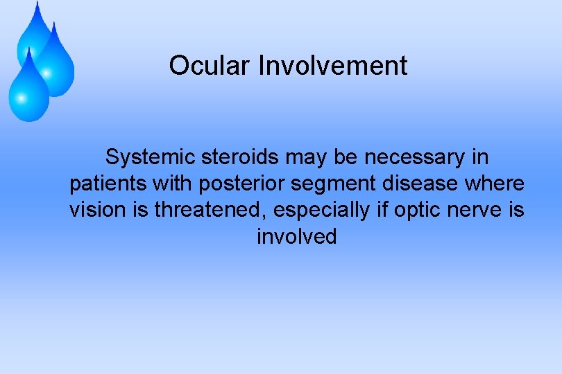 Ocular Involvement Systemic steroids may be necessary in patients with posterior segment disease where