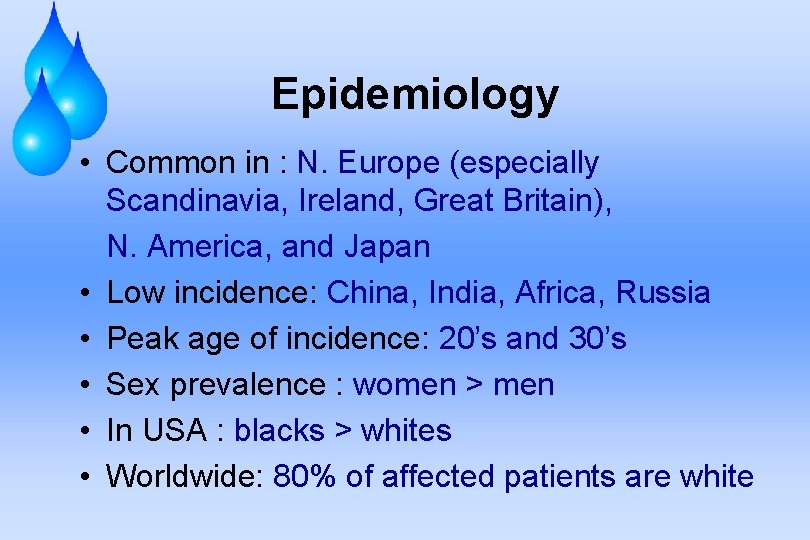 Epidemiology • Common in : N. Europe (especially Scandinavia, Ireland, Great Britain), N. America,