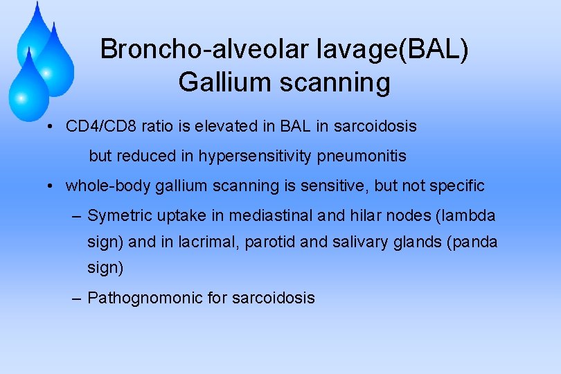 Broncho-alveolar lavage(BAL) Gallium scanning • CD 4/CD 8 ratio is elevated in BAL in