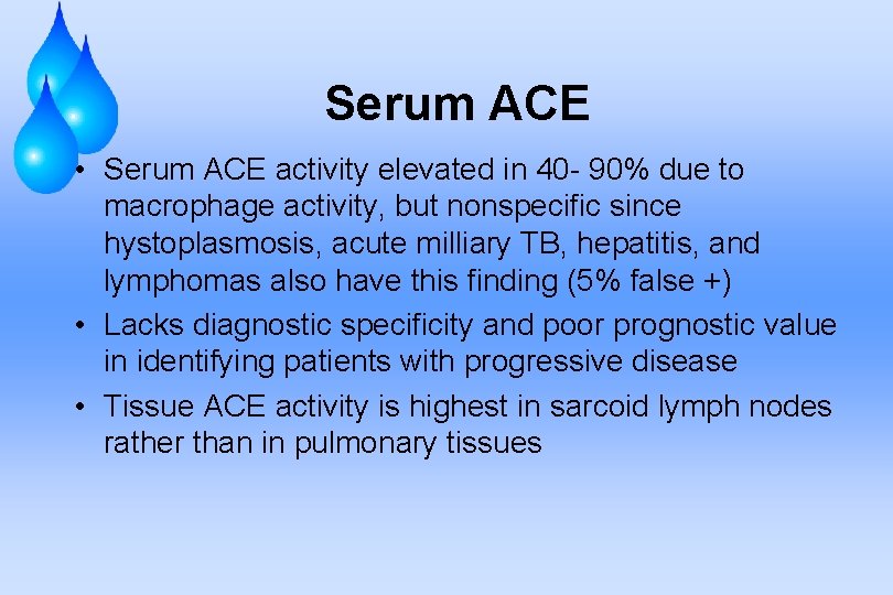 Serum ACE • Serum ACE activity elevated in 40 - 90% due to macrophage