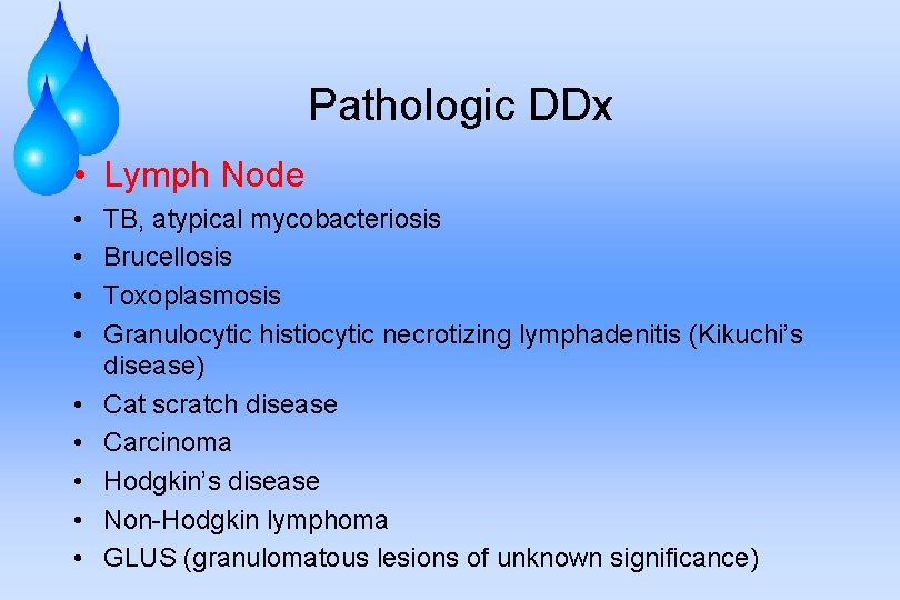 Pathologic DDx • Lymph Node • • • TB, atypical mycobacteriosis Brucellosis Toxoplasmosis Granulocytic