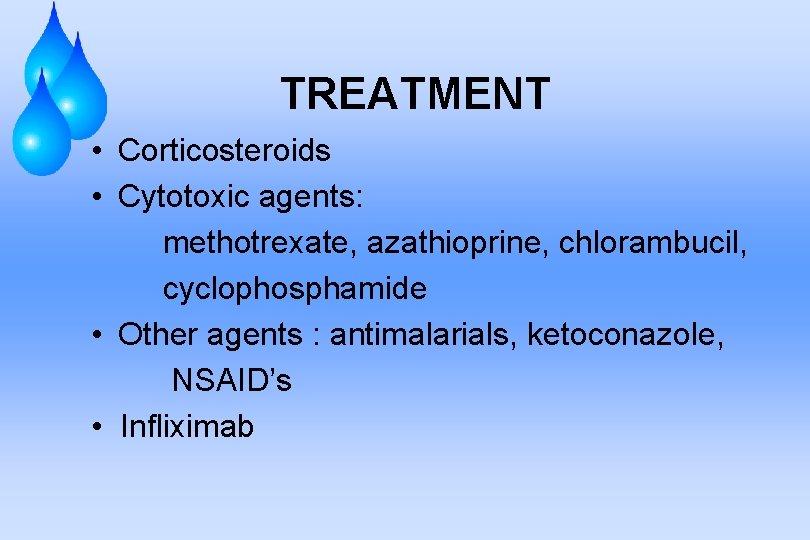 TREATMENT • Corticosteroids • Cytotoxic agents: methotrexate, azathioprine, chlorambucil, cyclophosphamide • Other agents :