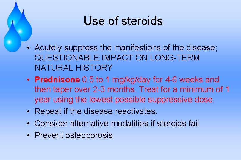 Use of steroids • Acutely suppress the manifestions of the disease; QUESTIONABLE IMPACT ON
