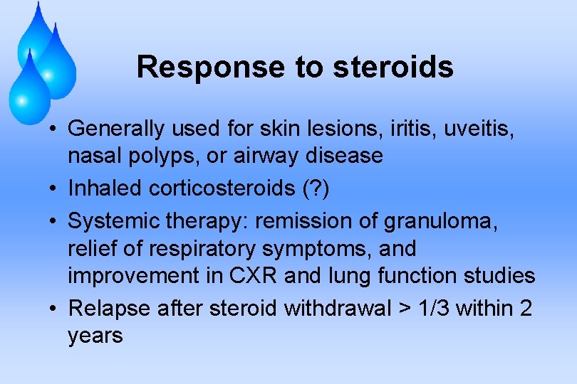 Response to steroids • Generally used for skin lesions, iritis, uveitis, nasal polyps, or