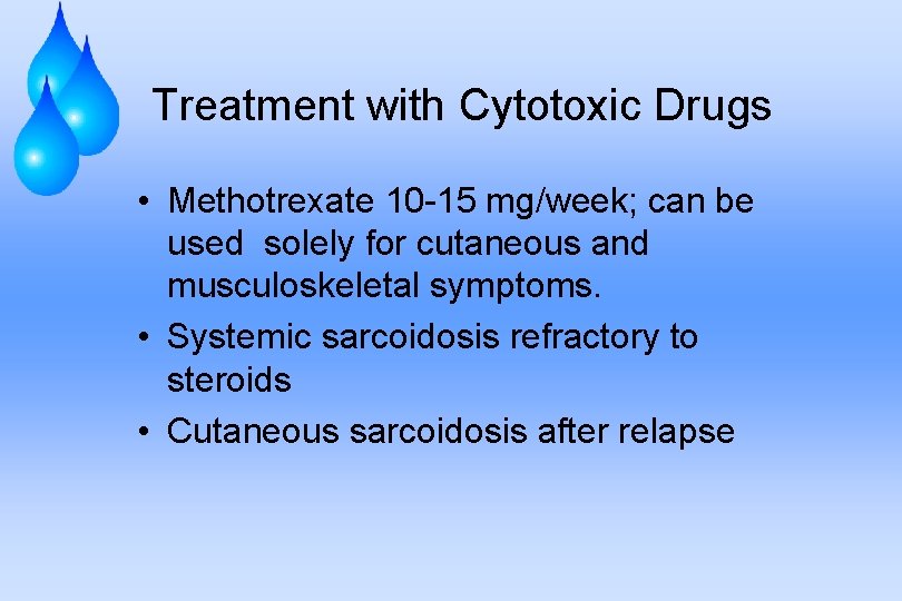 Treatment with Cytotoxic Drugs • Methotrexate 10 -15 mg/week; can be used solely for