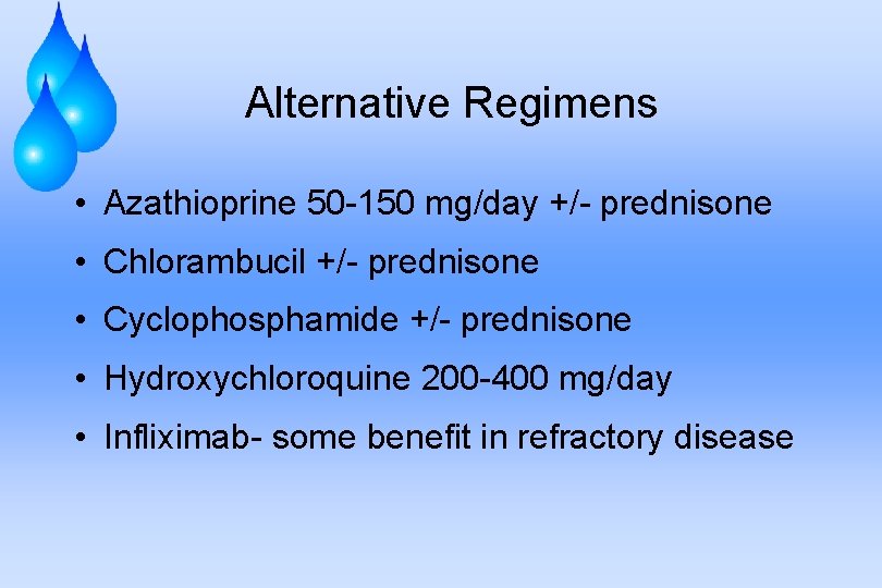 Alternative Regimens • Azathioprine 50 -150 mg/day +/- prednisone • Chlorambucil +/- prednisone •