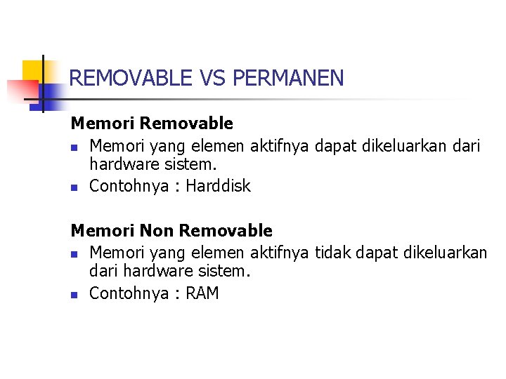 REMOVABLE VS PERMANEN Memori Removable n Memori yang elemen aktifnya dapat dikeluarkan dari hardware