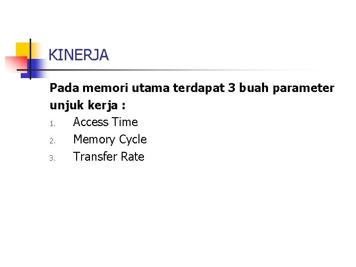 KINERJA Pada memori utama terdapat 3 buah parameter unjuk kerja : 1. Access Time