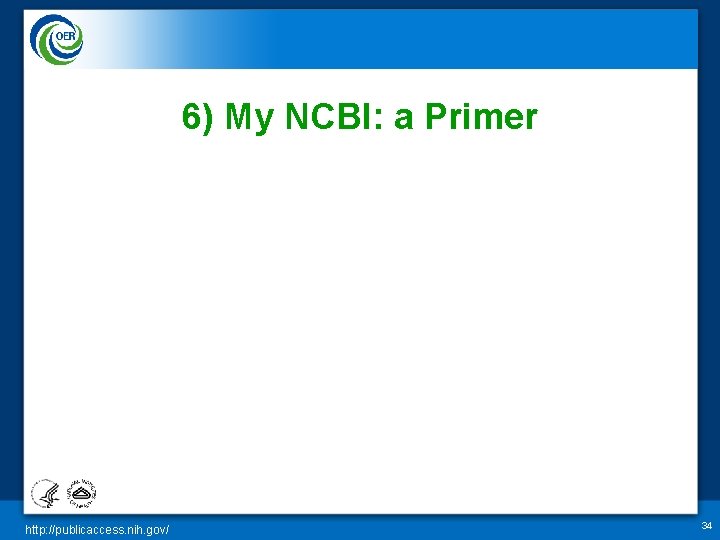 6) My NCBI: a Primer http: //publicaccess. nih. gov/ 34 