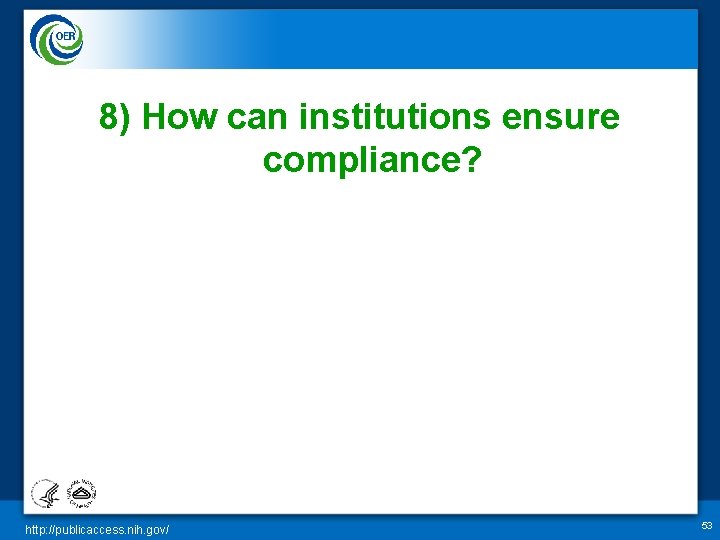 8) How can institutions ensure compliance? http: //publicaccess. nih. gov/ 53 