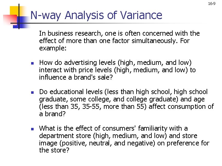 16 -9 N-way Analysis of Variance In business research, one is often concerned with