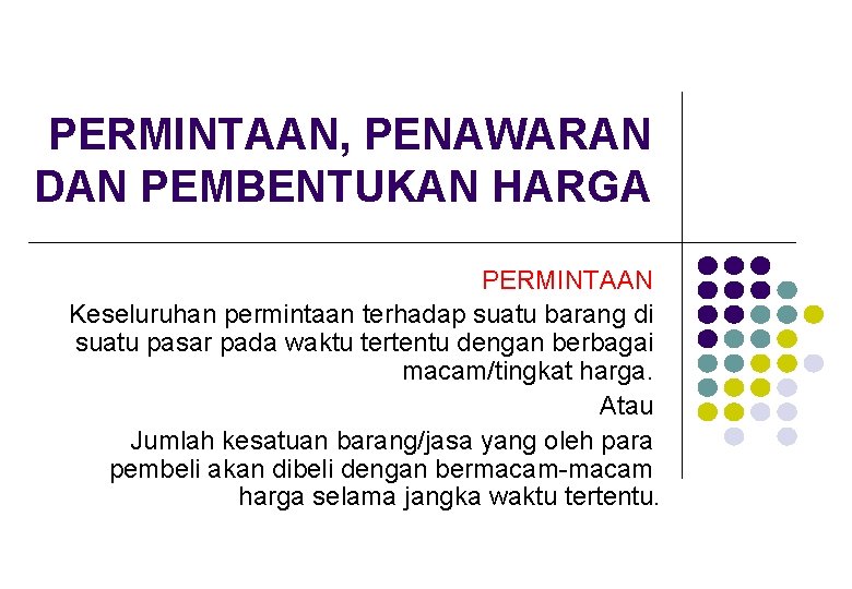 PERMINTAAN, PENAWARAN DAN PEMBENTUKAN HARGA PERMINTAAN Keseluruhan permintaan terhadap suatu barang di suatu pasar